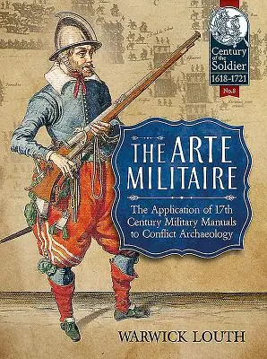 L'arte militare: L'applicazione dei manuali militari del XVII secolo all'archeologia dei conflitti - The Arte Militaire: The Application of 17th Century Military Manuals to Conflict Archaeology