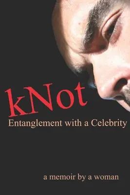 kNot: Entanglement with a Celebrity: un libro di memorie di una donna - kNot: Entanglement with a Celebrity: a memoir by a woman