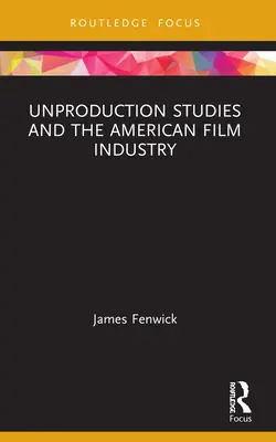 Gli studi sulla mancata produzione e l'industria cinematografica americana - Unproduction Studies and the American Film Industry