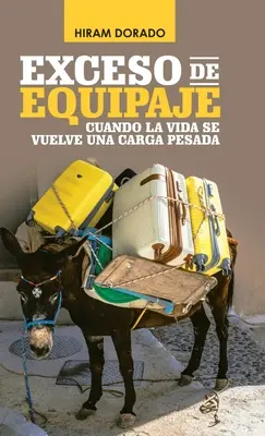 Exceso De Equipaje: Quando La Vida Se Vuelve Una Carga Pesada - Exceso De Equipaje: Cuando La Vida Se Vuelve Una Carga Pesada