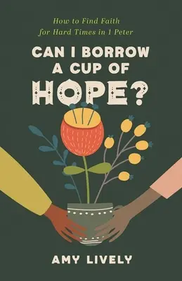 Posso prendere in prestito una tazza di speranza? Come trovare la fede nei momenti difficili in 1 Pietro - Can I Borrow a Cup of Hope?: How to Find Faith for Hard Times in 1 Peter