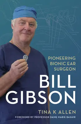 Bill Gibson: Il pioniere dell'orecchio bionico - Bill Gibson: Pioneering Bionic Ear Surgeon