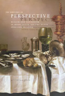 La retorica della prospettiva: Realismo e illusionismo nella pittura olandese di natura morta del XVII secolo - The Rhetoric of Perspective: Realism and Illusionism in Seventeenth-Century Dutch Still-Life Painting