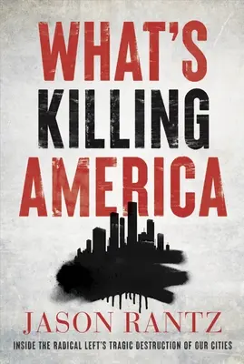 Cosa sta uccidendo l'America: La tragica distruzione delle nostre città da parte della sinistra radicale - What's Killing America: Inside the Radical Left's Tragic Destruction of Our Cities