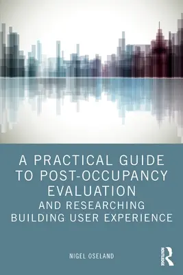Guida pratica alla valutazione post-occupazionale e alla ricerca sull'esperienza dell'utente nell'edificio - A Practical Guide to Post-Occupancy Evaluation and Researching Building User Experience