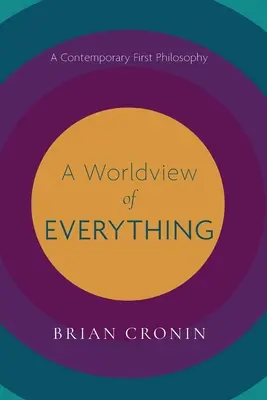 Una visione del mondo di tutto: una prima filosofia contemporanea - A Worldview of Everything: A Contemporary First Philosophy