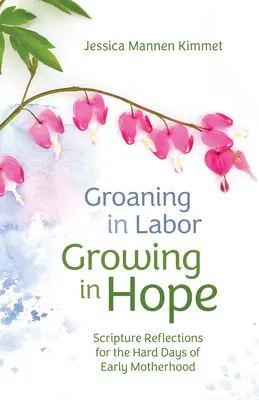 Crescere nel travaglio, crescere nella speranza: riflessioni sulle Scritture per i giorni difficili della prima maternità - Groaning in Labor, Growing in Hope: Scripture Reflections for the Hard Days of Early Motherhood