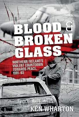 Sangue e vetri rotti: Il violento conto alla rovescia dell'Irlanda del Nord verso la pace 1991-1993 - Blood and Broken Glass: Northern Ireland's Violent Countdown Towards Peace 1991-1993