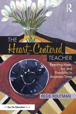 L'insegnante incentrato sul cuore: Ripristinare la speranza, la gioia e la possibilità in tempi incerti - The Heart-Centered Teacher: Restoring Hope, Joy, and Possibility in Uncertain Times