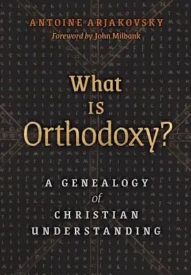 Che cos'è l'ortodossia? Genealogia della comprensione cristiana - What is Orthodoxy?: A Genealogy of Christian Understanding