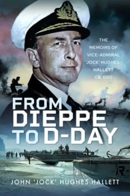 Da Dieppe al D-Day: Le memorie del viceammiraglio “Jock” Hughes-Hallett - From Dieppe to D-Day: The Memoirs of Vice Admiral 'Jock' Hughes-Hallett