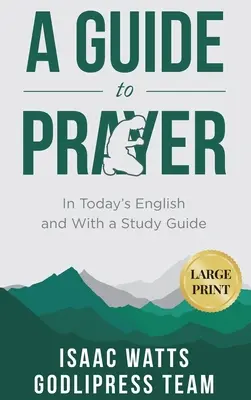 Isaac Watts Una guida alla preghiera: In inglese odierno e con una guida allo studio (STAMPATO GRANDE) - Isaac Watts A Guide to Prayer: In Today's English and with a Study Guide (LARGE PRINT)