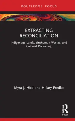 Estrarre la riconciliazione: Terre indigene, rifiuti (in)umani e riconciliazione coloniale - Extracting Reconciliation: Indigenous Lands, (In)Human Wastes, and Colonial Reckoning