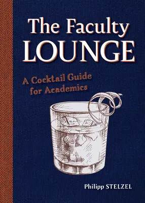 Il salotto della facoltà: Guida ai cocktail per accademici - The Faculty Lounge: A Cocktail Guide for Academics