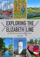 Esplorare la linea Elizabeth - 23 passeggiate dalle stazioni Crossrail - Exploring the Elizabeth Line - 23 Walks from Crossrail Stations