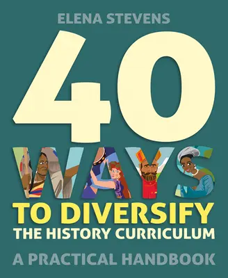 40 modi per diversificare il curriculum di storia: Un manuale pratico - 40 Ways to Diversify the History Curriculum: A Practical Handbook