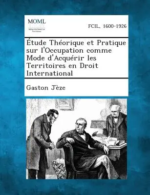 Studio teorico e pratico sull'occupazione come modalità di acquisizione dei territori nel diritto internazionale - Etude Theorique Et Pratique Sur L'Occupation Comme Mode D'Acquerir Les Territoires En Droit International