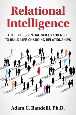 Intelligenza relazionale: le cinque abilità essenziali di cui avete bisogno per costruire relazioni che cambiano la vita - Relational Intelligence; The Five Essential Skills You Need to Build Life-Changing Relationships