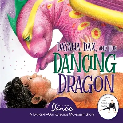 Dayana, Dax e il drago danzante: Una storia di movimento creativo a passo di danza per giovani animatori - Dayana, Dax, and the Dancing Dragon: A Dance-It-Out Creative Movement Story for Young Movers