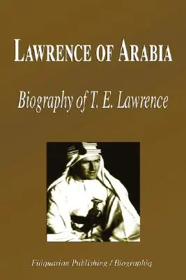 Lawrence d'Arabia - Biografia di T. E. Lawrence (Biografia) - Lawrence of Arabia - Biography of T. E. Lawrence (Biography)