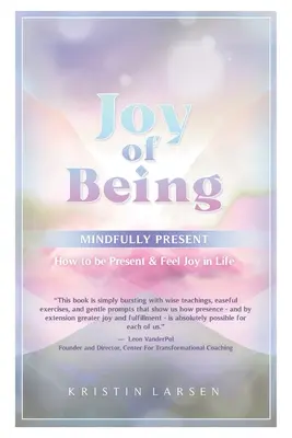 La gioia di essere consapevolmente presenti: Come essere presenti e provare gioia nella vita - Joy Of Being Mindfully Present: How To Be Present and Feel Joy In Life