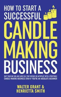 Come avviare un'attività di successo nella produzione di candele: Abbandona il tuo lavoro quotidiano e guadagna a tempo pieno con il pilota automatico grazie a un'attività redditizia di produzione di candele. - How to Start a Successful Candle-Making Business: Quit Your Day Job and Earn Full-Time Income on Autopilot With a Profitable Candle-Making Business-Ev