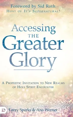 Accedere alla gloria più grande: Un invito profetico a nuovi regni di incontro con lo Spirito Santo - Accessing the Greater Glory: A Prophetic Invitation to New Realms of Holy Spirit Encounter