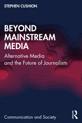 Oltre i media tradizionali: I media alternativi e il futuro del giornalismo - Beyond Mainstream Media: Alternative Media and the Future of Journalism