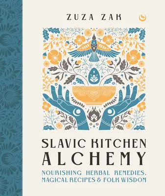 Alchimia della cucina slava: rimedi erboristici nutrienti, ricette magiche e saggezza popolare - Slavic Kitchen Alchemy: Nourishing Herbal Remedies, Magical Recipes & Folk Wisdom