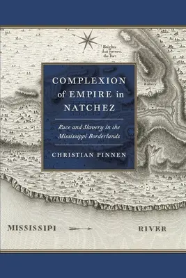 Complexion of Empire in Natchez: Razza e schiavitù nelle terre di confine del Mississippi - Complexion of Empire in Natchez: Race and Slavery in the Mississippi Borderlands