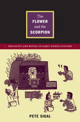 Il fiore e lo scorpione: Sessualità e rituale nella cultura nahua delle origini - The Flower and the Scorpion: Sexuality and Ritual in Early Nahua Culture