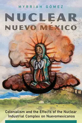 Nuevo Mxico nucleare: Il colonialismo e gli effetti del complesso industriale nucleare sui nuevomexicani - Nuclear Nuevo Mxico: Colonialism and the Effects of the Nuclear Industrial Complex on Nuevomexicanos