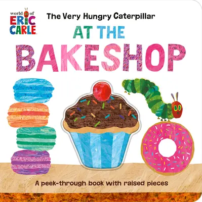 Il bruco molto affamato alla pasticceria: Un libro da sfogliare con pezzi rialzati - The Very Hungry Caterpillar at the Bakeshop: A Peek-Through Book with Raised Pieces