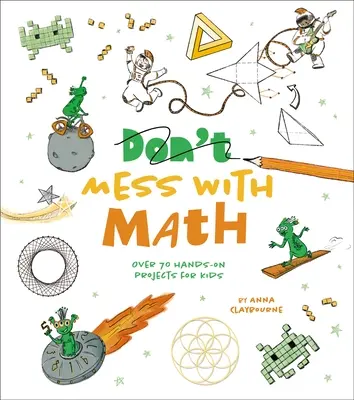 Pasticciare con la matematica: Oltre 70 progetti pratici per bambini - Mess with Math: Over 70 Hands-On Projects for Kids