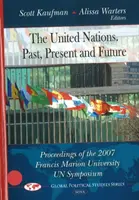 Nazioni Unite - Passato, presente e futuro - Atti del Simposio ONU 2007 dell'Università Francis Marion - United Nations -- Past, Present & Future - Proceedings of the 2007 Francis Marion University UN Symposium