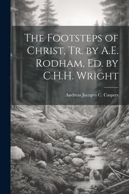 I passi di Cristo, tr. di A.E. Rodham, ed. di C.H.H. Wright - The Footsteps of Christ, Tr. by A.E. Rodham, Ed. by C.H.H. Wright