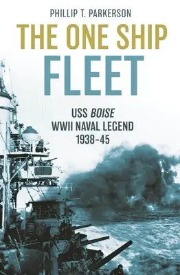 La flotta di una sola nave: USS Boise - leggenda navale della Seconda guerra mondiale, 1938-45 - The One Ship Fleet: USS Boise--WWII Naval Legend, 1938-45
