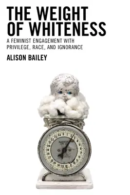 Il peso della bianchezza: Un impegno femminista con il privilegio, la razza e l'ignoranza - The Weight of Whiteness: A Feminist Engagement with Privilege, Race, and Ignorance