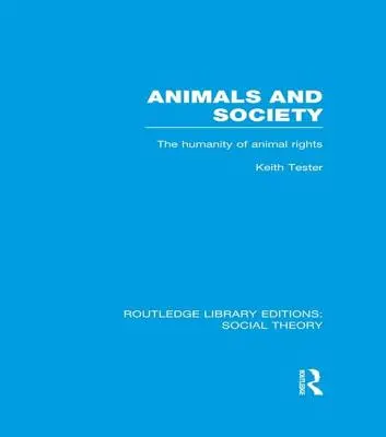 Animali e società (Rle Social Theory): L'umanità dei diritti degli animali - Animals and Society (Rle Social Theory): The Humanity of Animal Rights