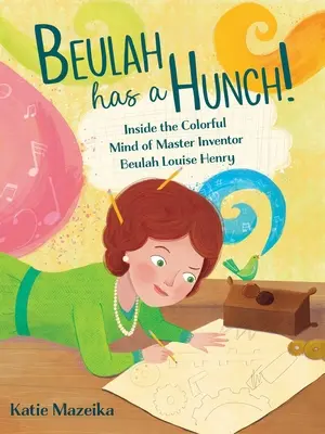 Beulah ha un'intuizione! La mente colorata dell'inventrice Beulah Louise Henry - Beulah Has a Hunch!: Inside the Colorful Mind of Master Inventor Beulah Louise Henry