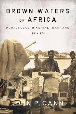 Le acque brune dell'Africa: La guerra fluviale portoghese 1961-1974 - Brown Waters of Africa: Portuguese Riverine Warfare 1961-1974