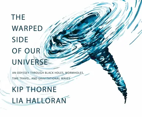 Il lato distorto del nostro universo: Un'odissea tra buchi neri, wormhole, viaggi nel tempo e onde gravitazionali - The Warped Side of Our Universe: An Odyssey Through Black Holes, Wormholes, Time Travel, and Gravitational Waves