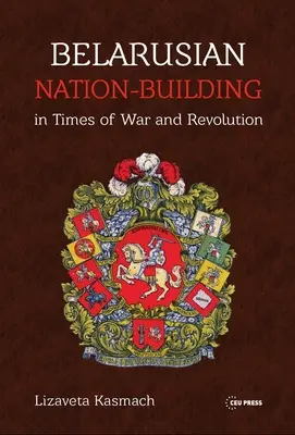 La costruzione della nazione bielorussa in tempi di guerra e rivoluzione - Belarusian Nation-Building in Times of War and Revolution