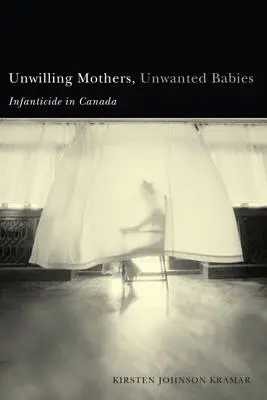 Madri riluttanti, bambini indesiderati: Infanticidio in Canada - Unwilling Mothers, Unwanted Babies: Infanticide in Canada