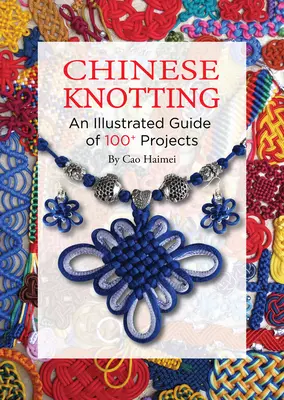 Annodatura cinese: Una guida illustrata di oltre 100 progetti - Chinese Knotting: An Illustrated Guide of 100+ Projects