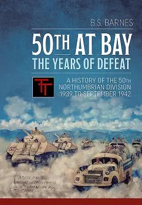 50th at Bay - Gli anni della sconfitta: Storia della 50ª Divisione Northumbrian dal 1939 al settembre 1942 - 50th at Bay - The Years of Defeat: A History of the 50th Northumbrian Division 1939 to September 1942