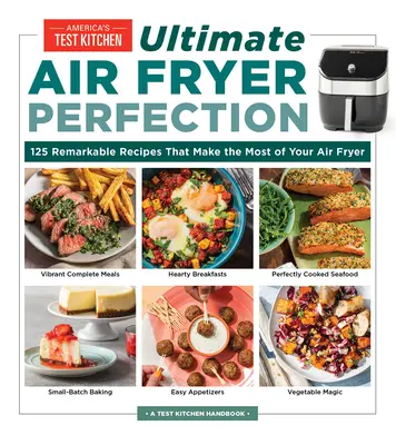 La perfezione della friggitrice ad aria: 185 straordinarie ricette che sfruttano al meglio la friggitrice ad aria - Ultimate Air Fryer Perfection: 185 Remarkable Recipes That Make the Most of Your Air Fryer
