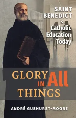 La gloria in tutte le cose: San Benedetto e l'educazione cattolica oggi - Glory in All Things: St Benedict & Catholic Education Today