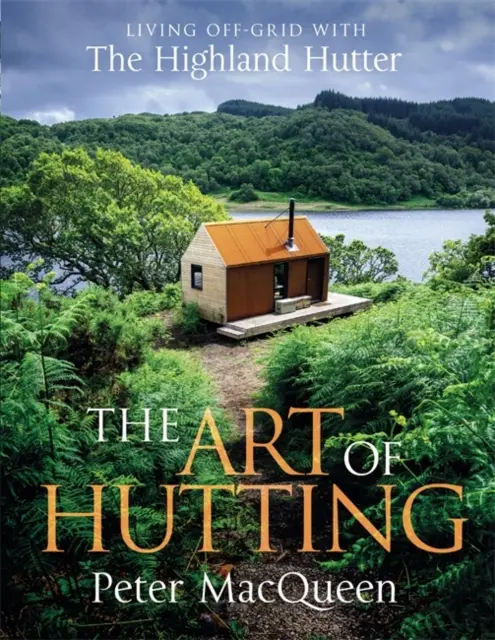 L'arte dell'Hutting - Vivere fuori dalla rete con gli Hutter delle Highlands - Art of Hutting - Living Off-Grid with the Highland Hutter