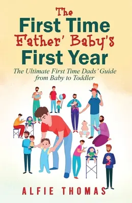 Il primo anno di vita del bambino: La guida definitiva per il primo papà dal neonato al bambino - First Time Father' Baby's First Year: The Ultimate First Time Dads' Guide from Baby to Toddler